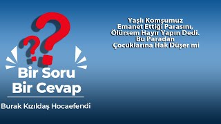 Yaşlı Komşumuz Emanet Ettiği Parasını, Ölürsem Hayır Yapın Dedi. Bu Paradan Çocuklarına Hak Düşer mi