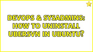 DevOps & SysAdmins: How to uninstall ubersvn in Ubuntu? (2 Solutions!!) Information
