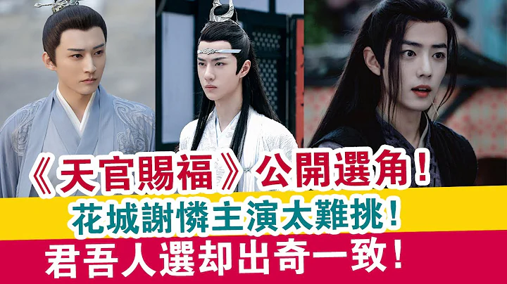 《天官赐福》公开选角，花城谢怜主演太难挑，君吾人选却出奇一致 ！ | 娱乐大事件 | - 天天要闻