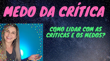 MEDO DA CRÍTICA - Como lidar com as críticas e os medos?