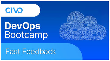 Fast feedback - Civo DevOps Bootcamp 2021