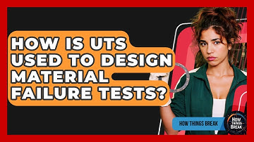 How Is UTS Used To Design Material Failure Tests? - How Things Break