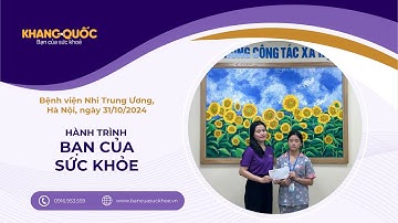 Khang Quốc đồng hành cùng bệnh nhân Nhi khó khăn tại Bệnh viện Nhi Trung Ương