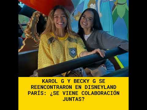 Karol G y Becky G se reencontraron en Disneyland París: ¿se viene colaboración juntas?