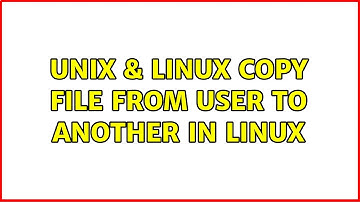 Unix & Linux: copy file from user to another in linux (4 Solutions!!)