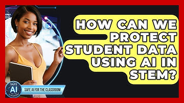 How Can We Protect Student Data Using AI In STEM? - Safe AI for The Classroom