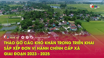 Tháo gỡ các khó khăn trong triển khai sắp xếp đơn vị hành chính cấp xã giai đoạn 2023 – 2025