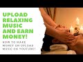 Upload Relaxing Music and EARN MONEY! How to make money on upload music on YouTube!