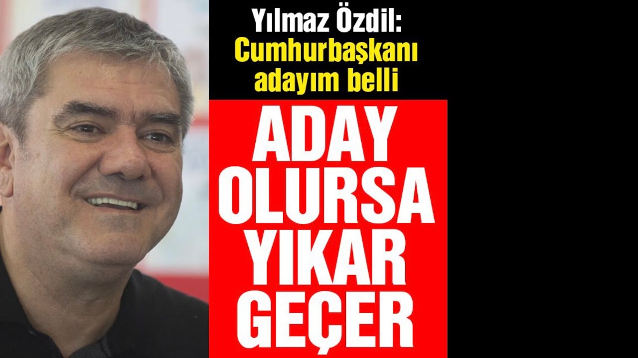 YILMAZ ÖZDİL CUMHURBAŞKANI ADAYIM BELLİ ADAY OLURSA YIKAR GEÇER.