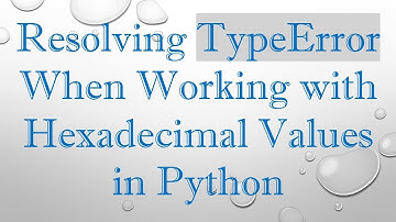 Resolving TypeError When Working with Hexadecimal Values in Python