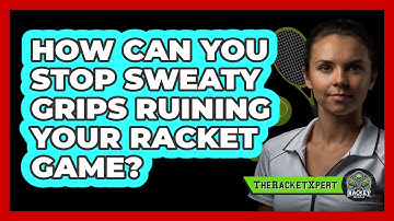 How Can You Stop Sweaty Grips Ruining Your Racket Game? - The Racket Xpert