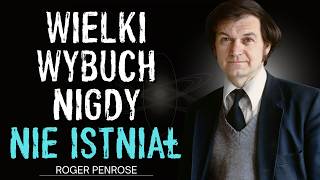 Dlaczego Coraz Więcej Fizyków Porzuca Teorię Wielkiego Wybuchu? – Roger Penrose