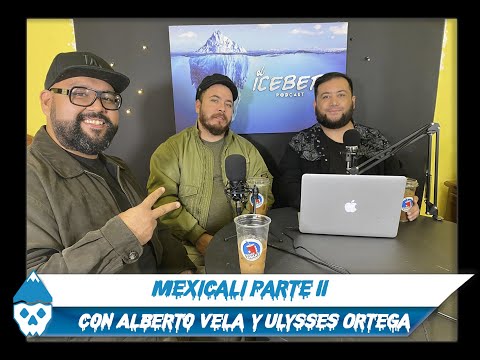 EL ICEBERG PODCAST - Mexicali Parte 2 con Alberto Vela y Ulysses Ortega (Capítulo 2)