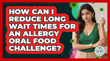 How Can I Reduce Long Wait Times For An Allergy Oral Food Challenge? - Allergy Relief Guide