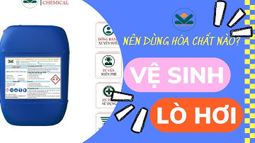 Nên Chọn Và Sử Dụng Hóa Chất Vệ Sinh Lò Hơi, Hóa Chất Tẩy Rửa Cáu Cặn Lò Hơi Nào?