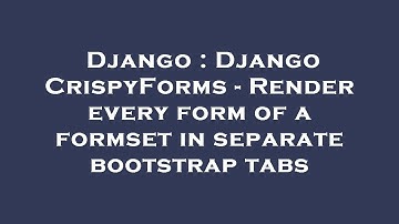 Django : Django CrispyForms - Render every form of a formset in separate bootstrap tabs