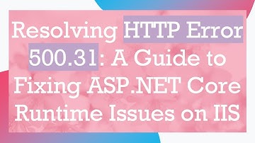 Resolving HTTP Error 500.31: A Guide to Fixing ASP.NET Core Runtime Issues on IIS