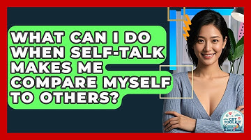 What Can I Do When Self-talk Makes Me Compare Myself To Others? - CBT Toolkit