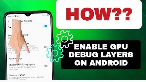 How To Enable GPU Debug Layers On Android Phone