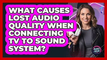 What Causes Lost Audio Quality When Connecting TV To Sound System? - Audio Gear Insider