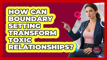 How Can Boundary Setting Transform Toxic Relationships? - Sex Health Expert