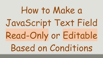 How to Make a JavaScript Text Field Read-Only or Editable Based on Conditions