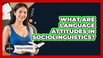 What Are Language Attitudes In Sociolinguistics? - The Daily Definition
