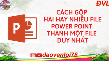 Cách gộp hai hay nhiều file PowerPoint thành một file duy nhất
