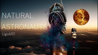 NATURAL ASTRONAUTS  By Sirius Ugo ART