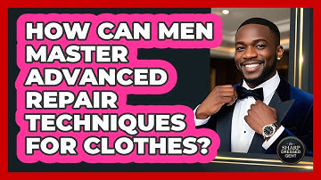 How Can Men Master Advanced Repair Techniques For Clothes? - The Sharp Dressed Gent