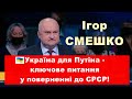 Ігор Смешко: Україна для Путіна - це  ключове питання у поверненні до Радянського Союзу