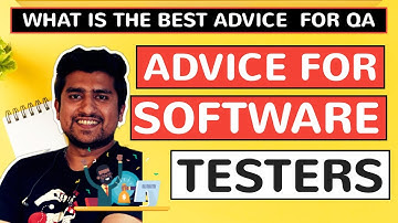 What is the BEST Advice for A Software TESTER?