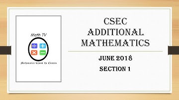 CSEC ADDITIONAL MATHEMATICS|JUNE 2018|SECTION 1| POLYNOMIALS,SEQUENCE,SERIES, LOGARITHMS ETC