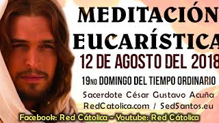 Meditacion EUCARISTICA Domingo 12 de Agosto Padre Cesar Gustavo Acuña