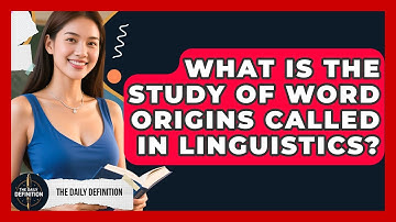 What Is the Study of Word Origins Called in Linguistics? | The Daily Definition News
