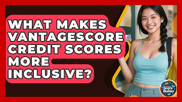What Makes VantageScore Credit Scores More Inclusive? - Student Score Builder