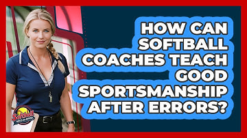 How Can Softball Coaches Teach Good Sportsmanship After Errors? - Softball Basics and Beyond