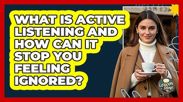 What Is Active Listening And How Can It Stop You Feeling Ignored? - Lexicon Lounge