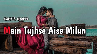 Main_Tujhse_Aise_ milun☺️_ki_Teri_Jaan _ban_ jaaun_{slowed & reverb}mix OLD LOVE💕song SADNIGHT_🎧