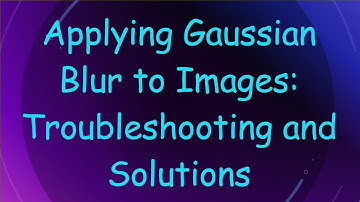 Applying Gaussian Blur to Images: Troubleshooting and Solutions