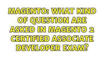 Magento: What kind of question are asked in Magento 2 Certified Associate Developer exam?