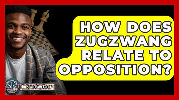 How Does Zugzwang Relate To Opposition? - The Board Game Xpert