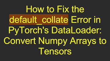 How to Fix the default_collate Error in PyTorch