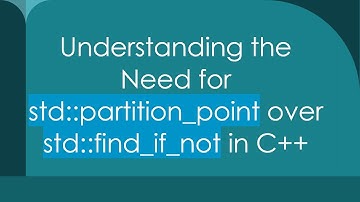Understanding the Need for std::partition_point over std::find_if_not in C++