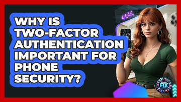 Why Is Two-factor Authentication Important For Phone Security? - Phone Fix and Features