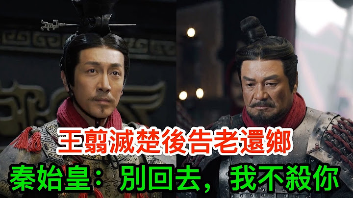 王翦滅楚國後告老還鄉，秦始皇笑道：別回去，我不殺你 - 天天要聞