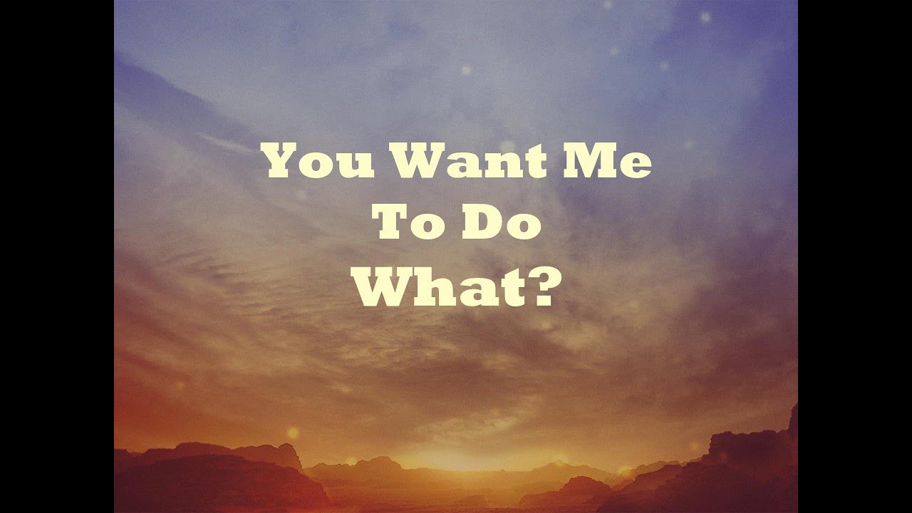 You Want Me To Do What? - YouTube