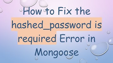 How to Fix the hashed_password is required Error in Mongoose