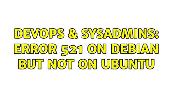 DevOps & SysAdmins: Error 521 on Debian but not on Ubuntu (2 Solutions!!)