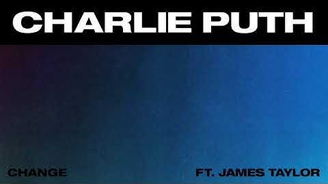76   Charlie Puth   Change feat  James Taylor Official Audio